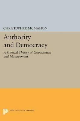 Authority and Democracy: A General Theory of Government and Management - Christopher McMahon - cover