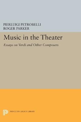 Music in the Theater: Essays on Verdi and Other Composers - Pierluigi Petrobelli - cover