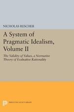 A System of Pragmatic Idealism, Volume II: The Validity of Values, A Normative Theory of Evaluative Rationality