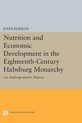 Nutrition and Economic Development in the Eighteenth-Century Habsburg Monarchy: An Anthropometric History - John Komlos - cover