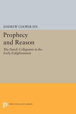 Prophecy and Reason: The Dutch Collegiants in the Early Enlightenment - Andrew Cooper Fix - cover