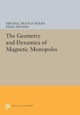 The Geometry and Dynamics of Magnetic Monopoles - Michael Francis Atiyah,Nigel Hitchin - cover