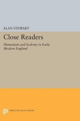 Close Readers: Humanism and Sodomy in Early Modern England - Alan Stewart - cover