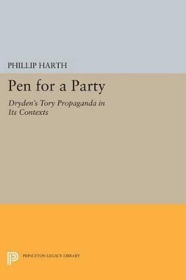 Pen for a Party: Dryden's Tory Propaganda in Its Contexts - Phillip Harth - cover