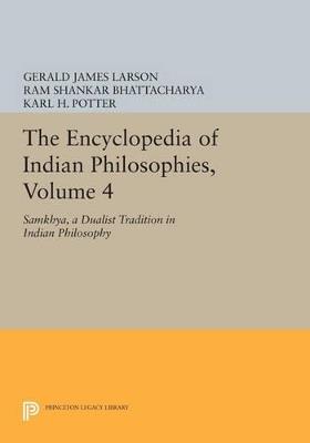The Encyclopedia of Indian Philosophies, Volume 4: Samkhya, A Dualist Tradition in Indian Philosophy - Gerald James Larson,Ram Shankar Bhattacharya - cover
