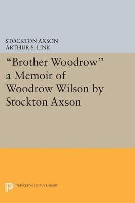 "Brother Woodrow": A Memoir of Woodrow Wilson by Stockton Axson - cover