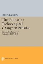 The Politics of Technological Change in Prussia: Out of the Shadow of Antiquity, 1809-1848
