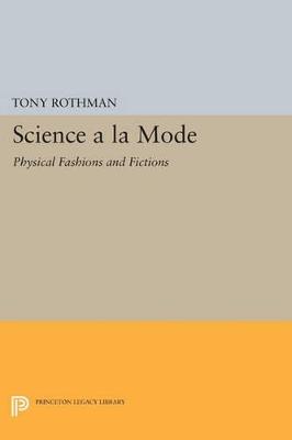 Science a la Mode: Physical Fashions and Fictions - Tony Rothman - cover