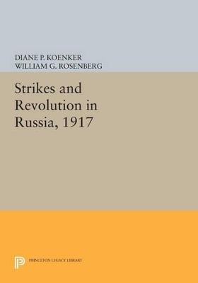 Strikes and Revolution in Russia, 1917 - Diane P. Koenker,William G. Rosenberg - cover