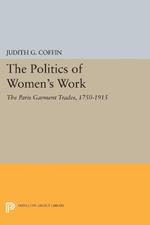 The Politics of Women's Work: The Paris Garment Trades, 1750-1915