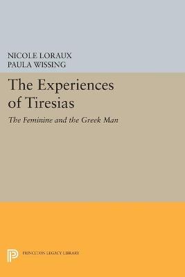 The Experiences of Tiresias: The Feminine and the Greek Man - Nicole Loraux - cover