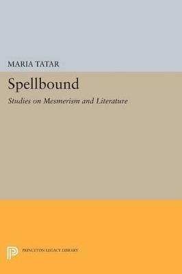 Spellbound: Studies on Mesmerism and Literature - Maria Tatar - cover