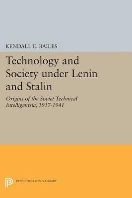 Technology and Society under Lenin and Stalin: Origins of the Soviet Technical Intelligentsia, 1917-1941 - Kendall E. Bailes - cover