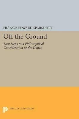 Off the Ground: First Steps to a Philosophical Consideration of the Dance - Francis Edward Sparshott - cover
