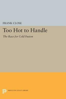 Too Hot to Handle: The Race for Cold Fusion - Frank Close - cover