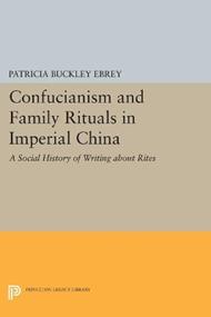 Confucianism and Family Rituals in Imperial China: A Social History of Writing about Rites
