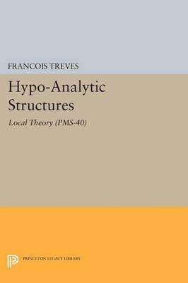 Hypo-Analytic Structures (PMS-40), Volume 40: Local Theory (PMS-40) - Francois Treves - cover