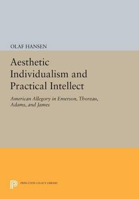 Aesthetic Individualism and Practical Intellect: American Allegory in Emerson, Thoreau, Adams, and James - Olaf Hansen - cover