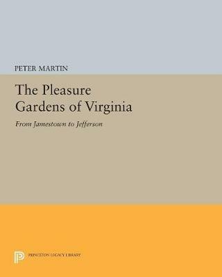 The Pleasure Gardens of Virginia: From Jamestown to Jefferson - Peter Martin - cover