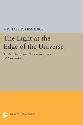 The Light at the Edge of the Universe: Dispatches from the Front Lines of Cosmology - Michael D. Lemonick - cover