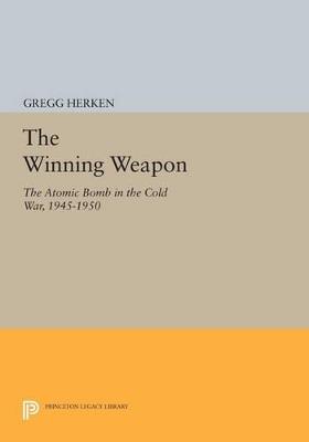 The Winning Weapon: The Atomic Bomb in the Cold War, 1945-1950 - Gregg Herken - cover