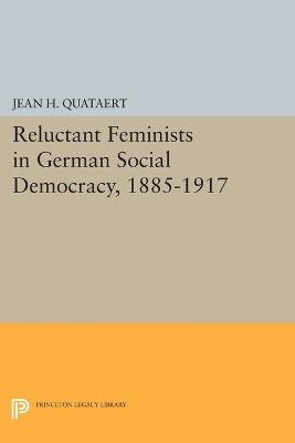 Reluctant Feminists in German Social Democracy, 1885-1917 - Jean H. Quataert - cover