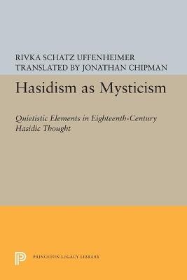 Hasidism as Mysticism: Quietistic Elements in Eighteenth-Century Hasidic Thought - Rivka Schatz Uffenheimer - cover