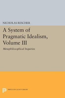 A System of Pragmatic Idealism, Volume III: Metaphilosophical Inquiries - Nicholas Rescher - cover