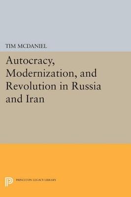 Autocracy, Modernization, and Revolution in Russia and Iran - Tim McDaniel - cover