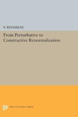From Perturbative to Constructive Renormalization - V. Rivasseau - cover