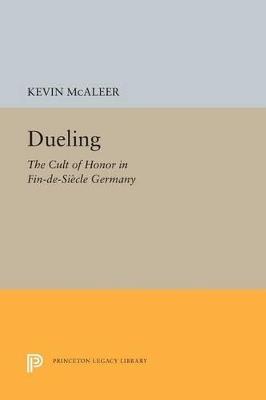 Dueling: The Cult of Honor in Fin-de-Siecle Germany - Kevin McAleer - cover