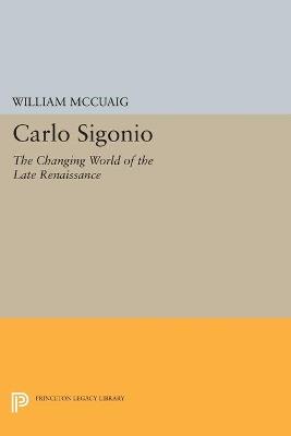 Carlo Sigonio: The Changing World of the Late Renaissance - William McCuaig - cover