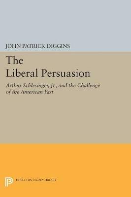 The Liberal Persuasion: Arthur Schlesinger, Jr., and the Challenge of the American Past - cover
