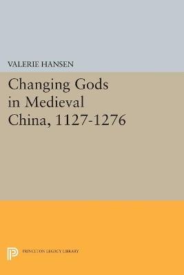 Changing Gods in Medieval China, 1127-1276 - Valerie Hansen - cover