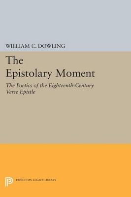 The Epistolary Moment: The Poetics of the Eighteenth-Century Verse Epistle - William C. Dowling - cover