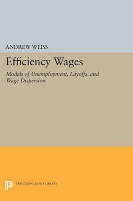 Efficiency Wages: Models of Unemployment, Layoffs, and Wage Dispersion - Andrew Weiss - cover