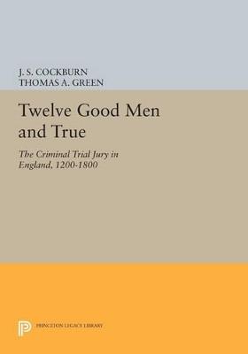 Twelve Good Men and True: The Criminal Trial Jury in England, 1200-1800 - cover