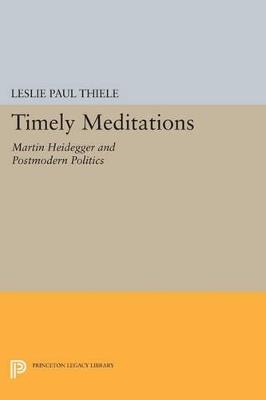 Timely Meditations: Martin Heidegger and Postmodern Politics - Leslie Paul Thiele - cover