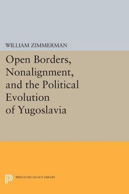 Open Borders, Nonalignment, and the Political Evolution of Yugoslavia - William Zimmerman - cover