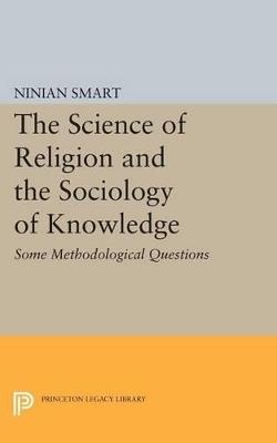 The Science of Religion and the Sociology of Knowledge: Some Methodological Questions - Ninian Smart - cover