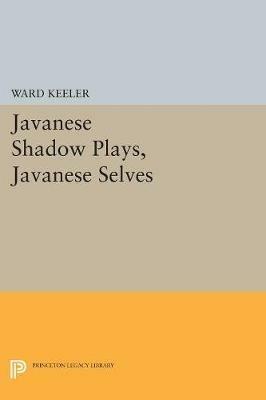 Javanese Shadow Plays, Javanese Selves - Ward Keeler - cover