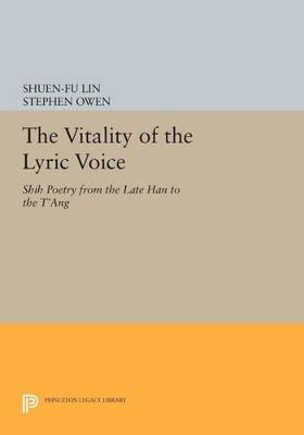 The Vitality of the Lyric Voice: Shih Poetry from the Late Han to the T'ang - cover