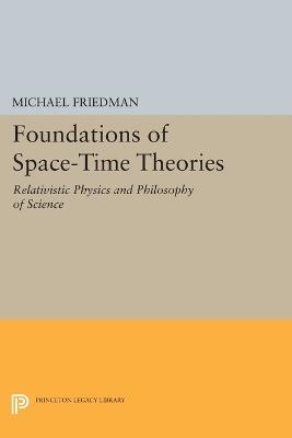 Foundations of Space-Time Theories: Relativistic Physics and Philosophy of Science - Michael Friedman - cover