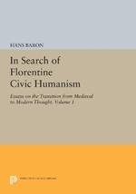 In Search of Florentine Civic Humanism, Volume 1: Essays on the Transition from Medieval to Modern Thought