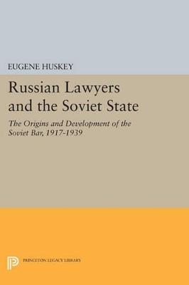 Russian Lawyers and the Soviet State: The Origins and Development of the Soviet Bar, 1917-1939 - Eugene Huskey - cover