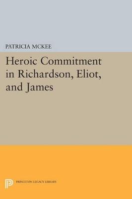 Heroic Commitment in Richardson, Eliot, and James - Patricia McKee - cover
