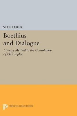 Boethius and Dialogue: Literary Method in the Consolation of Philosophy - Seth Lerer - cover