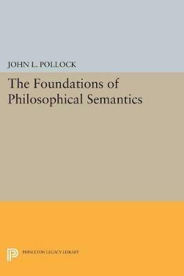 The Foundations of Philosophical Semantics - John L. Pollock - cover