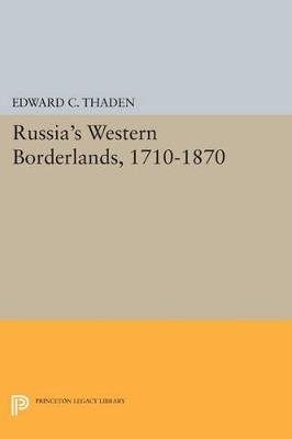 Russia's Western Borderlands, 1710-1870 - Edward C. Thaden - cover