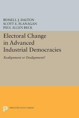 Electoral Change in Advanced Industrial Democracies: Realignment or Dealignment? - Russell J. Dalton,Scott E. Flanagan - cover